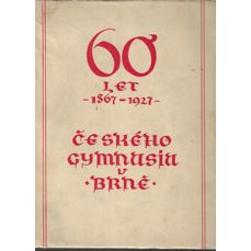 60 let Českého gymnasia v Brně 1867-1927