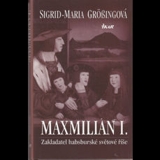 Maxmilián I.  / Zakladatel habsburské světové říše