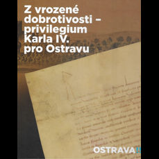 Z vrozené dobrotivosti / Privilegium Karla IV. pro Ostravu