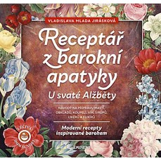 Receptář z barokní apatyky U svaté Alžběty / Moderní recepty inspirované barokem