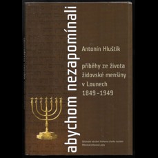 Abychom nezapomínali / Příběhy ze života židovské menšiny v Lounech 1849-1949