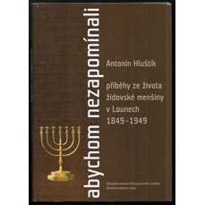 Abychom nezapomínali / Příběhy ze života židovské menšiny v Lounech 1849-1949
