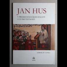 Jan Hus v představách šesti staletí a ve skutečnosti